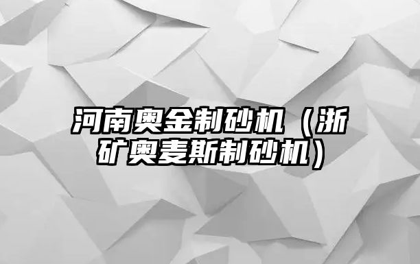 河南奧金制砂機（浙礦奧麥斯制砂機）