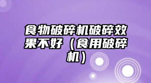 食物破碎機破碎效果不好（食用破碎機）