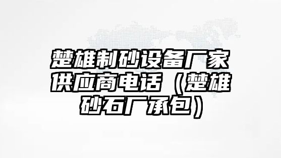 楚雄制砂設備廠家供應商電話（楚雄砂石廠承包）