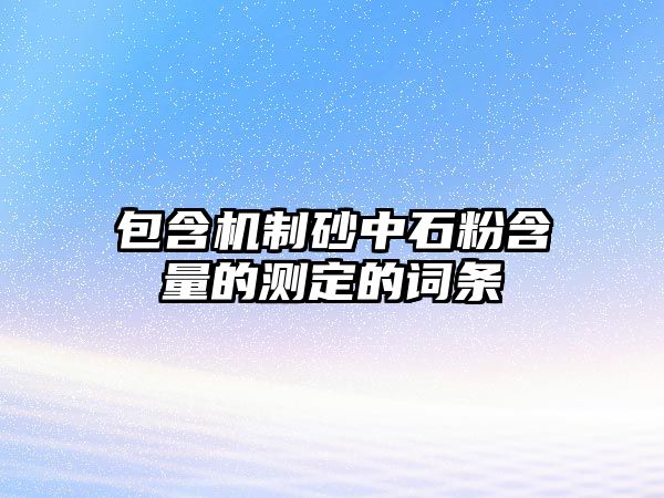 包含機制砂中石粉含量的測定的詞條