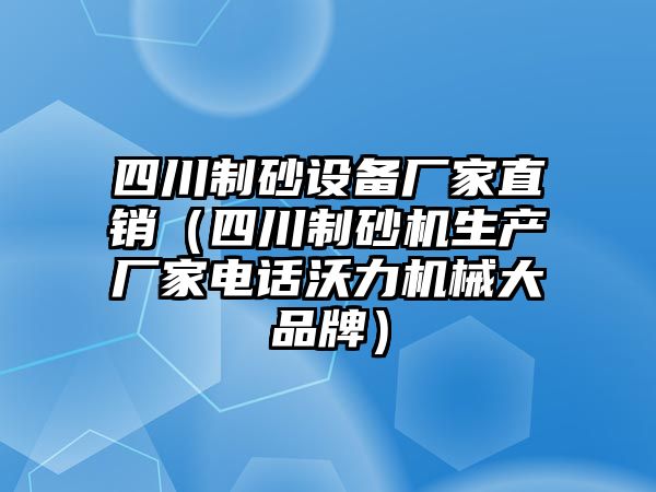 四川制砂設(shè)備廠家直銷（四川制砂機(jī)生產(chǎn)廠家電話沃力機(jī)械大品牌）