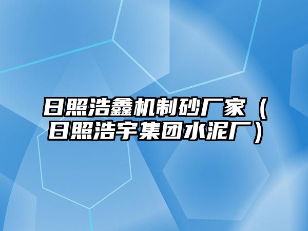 日照浩鑫機(jī)制砂廠家（日照浩宇集團(tuán)水泥廠）