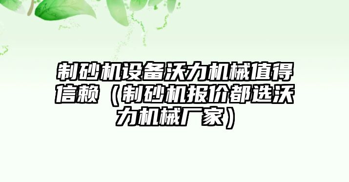 制砂機設備沃力機械值得信賴（制砂機報價都選沃力機械廠家）