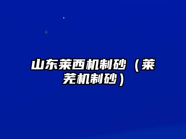 山東萊西機(jī)制砂（萊蕪機(jī)制砂）