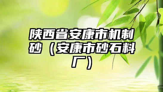 陜西省安康市機制砂（安康市砂石料廠）