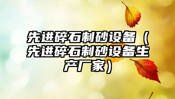 先進碎石制砂設備（先進碎石制砂設備生產廠家）