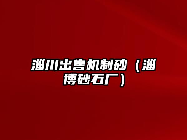 淄川出售機制砂（淄博砂石廠）