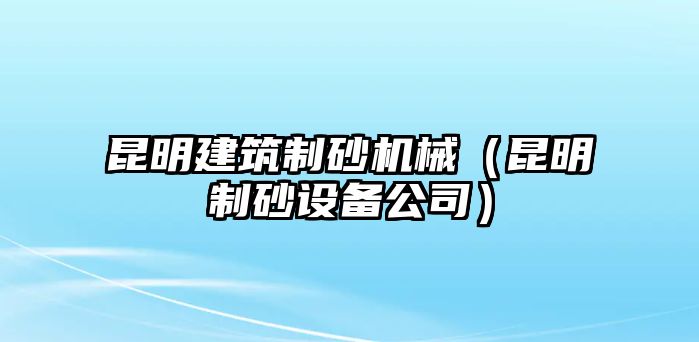 昆明建筑制砂機械（昆明制砂設備公司）