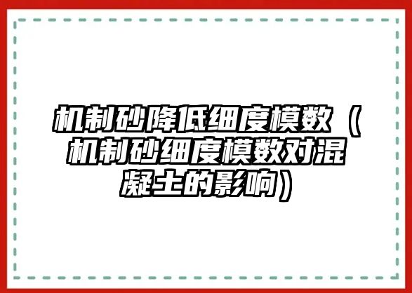 機制砂降低細度模數（機制砂細度模數對混凝土的影響）