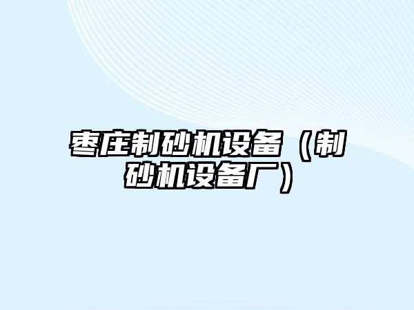 棗莊制砂機設備（制砂機設備廠）