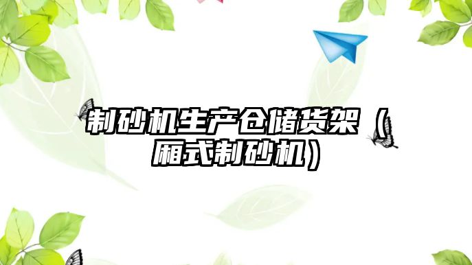 制砂機(jī)生產(chǎn)倉儲(chǔ)貨架（廂式制砂機(jī)）