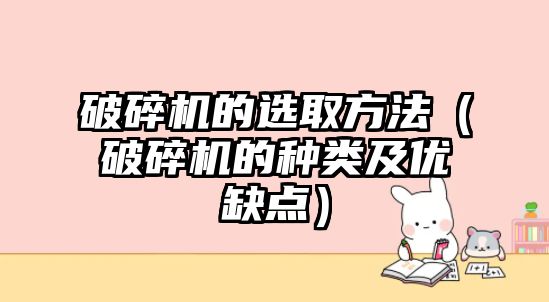 破碎機的選取方法（破碎機的種類及優缺點）