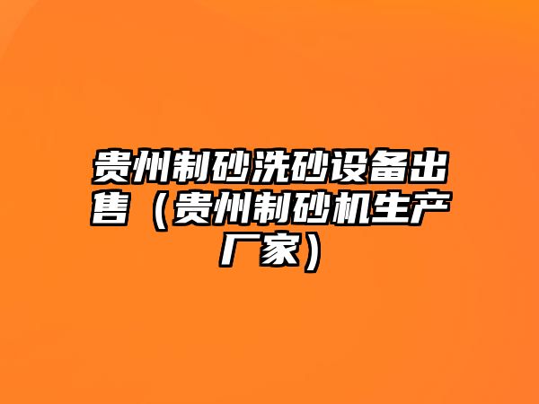 貴州制砂洗砂設備出售（貴州制砂機生產廠家）