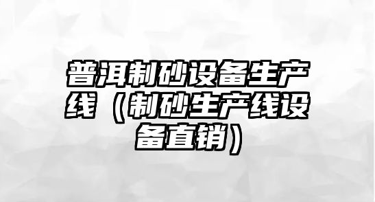 普洱制砂設備生產線（制砂生產線設備直銷）