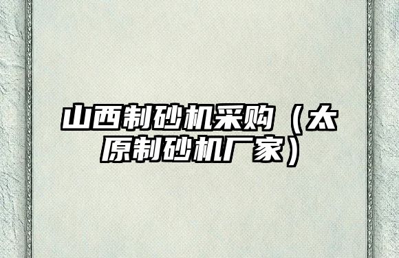 山西制砂機采購（太原制砂機廠家）