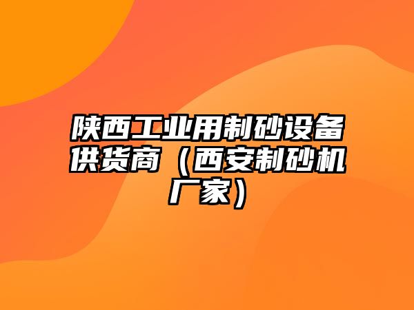 陜西工業(yè)用制砂設(shè)備供貨商（西安制砂機(jī)廠家）