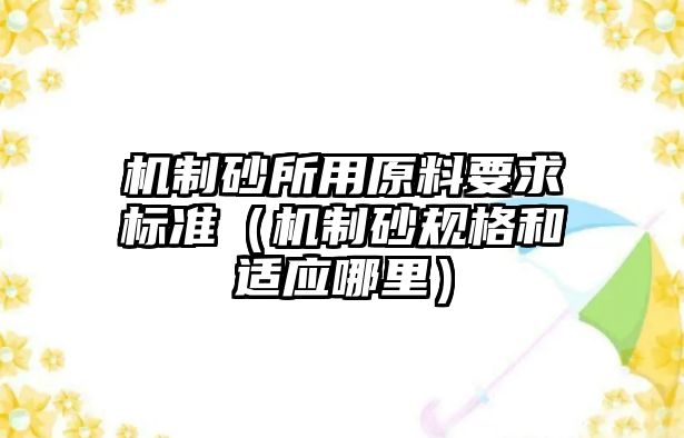 機制砂所用原料要求標準（機制砂規格和適應哪里）