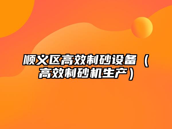 順義區高效制砂設備（高效制砂機生產）