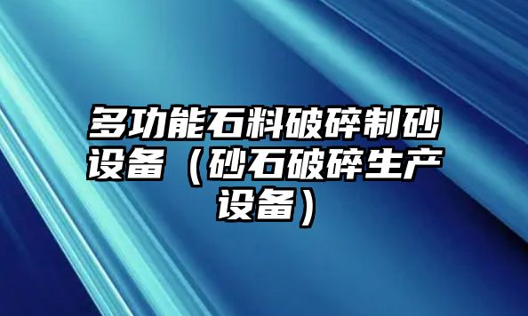 多功能石料破碎制砂設(shè)備（砂石破碎生產(chǎn)設(shè)備）