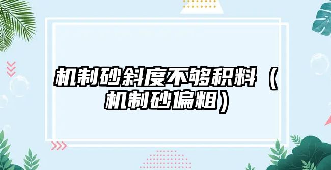 機(jī)制砂斜度不夠積料（機(jī)制砂偏粗）