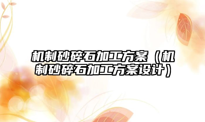 機制砂碎石加工方案（機制砂碎石加工方案設計）