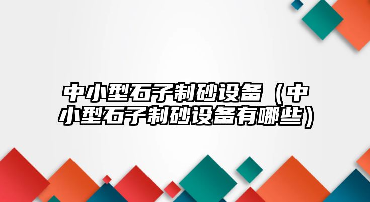 中小型石子制砂設備（中小型石子制砂設備有哪些）