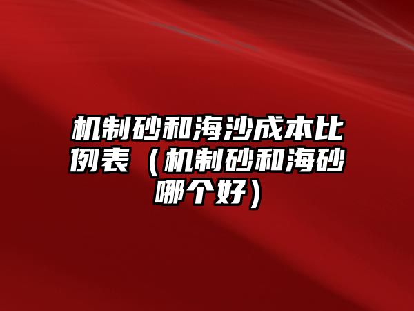 機制砂和海沙成本比例表（機制砂和海砂哪個好）