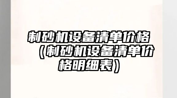 制砂機設備清單價格（制砂機設備清單價格明細表）