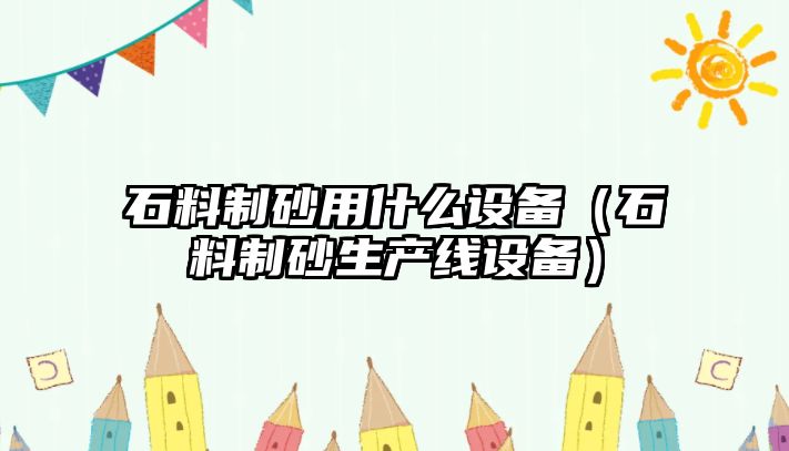 石料制砂用什么設備（石料制砂生產線設備）