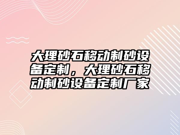 大理砂石移動制砂設備定制，大理砂石移動制砂設備定制廠家