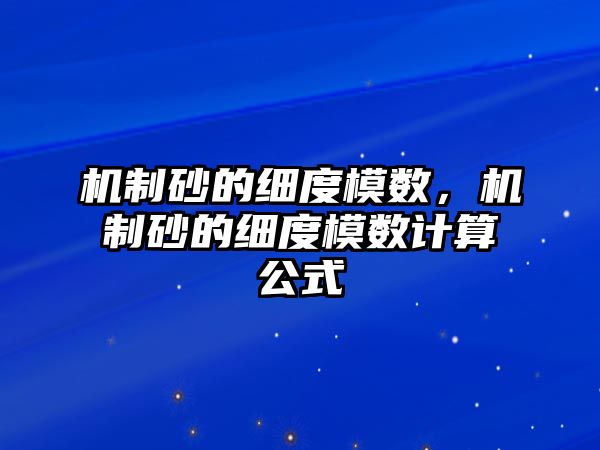 機制砂的細度模數，機制砂的細度模數計算公式