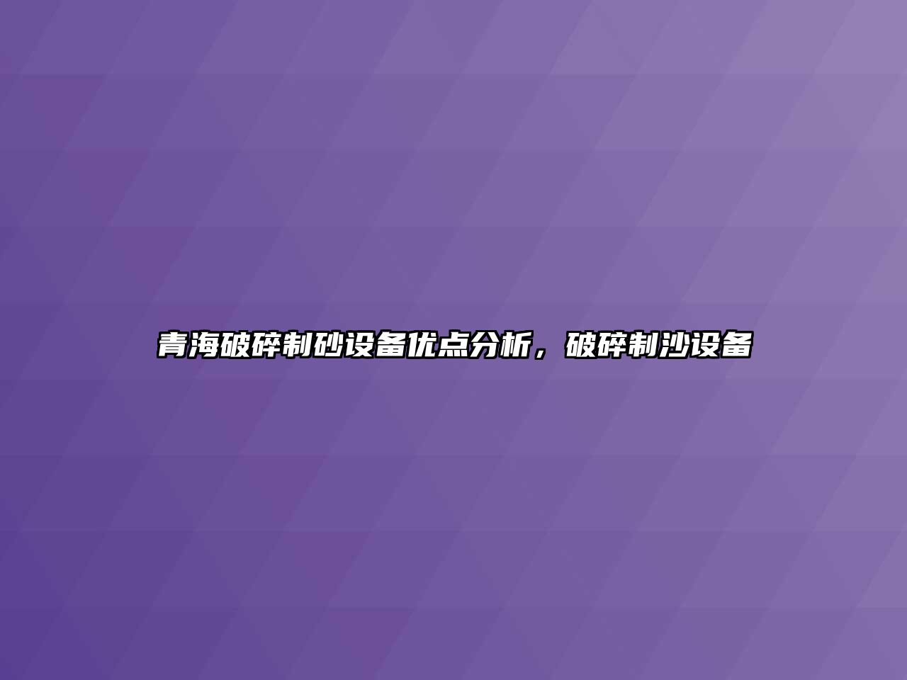 青海破碎制砂設備優點分析，破碎制沙設備