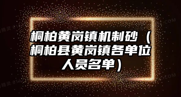 桐柏黃崗鎮機制砂（桐柏縣黃崗鎮各單位人員名單）