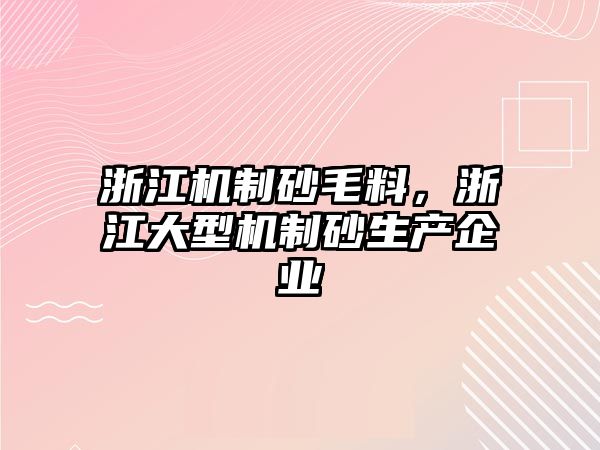 浙江機制砂毛料，浙江大型機制砂生產企業