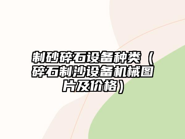 制砂碎石設備種類（碎石制沙設備機械圖片及價格）