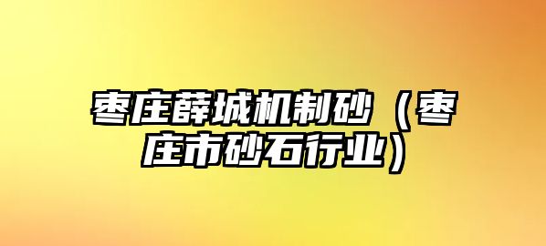 棗莊薛城機制砂（棗莊市砂石行業）