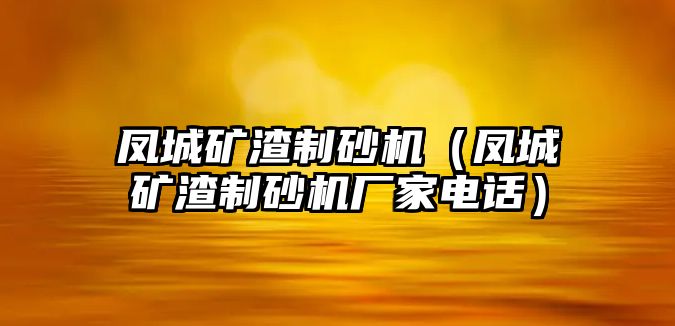 鳳城礦渣制砂機（鳳城礦渣制砂機廠家電話）