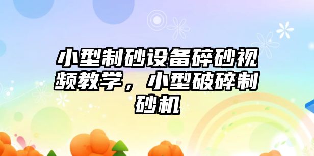 小型制砂設備碎砂視頻教學，小型破碎制砂機