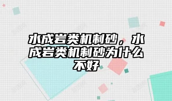 水成巖類機制砂，水成巖類機制砂為什么不好