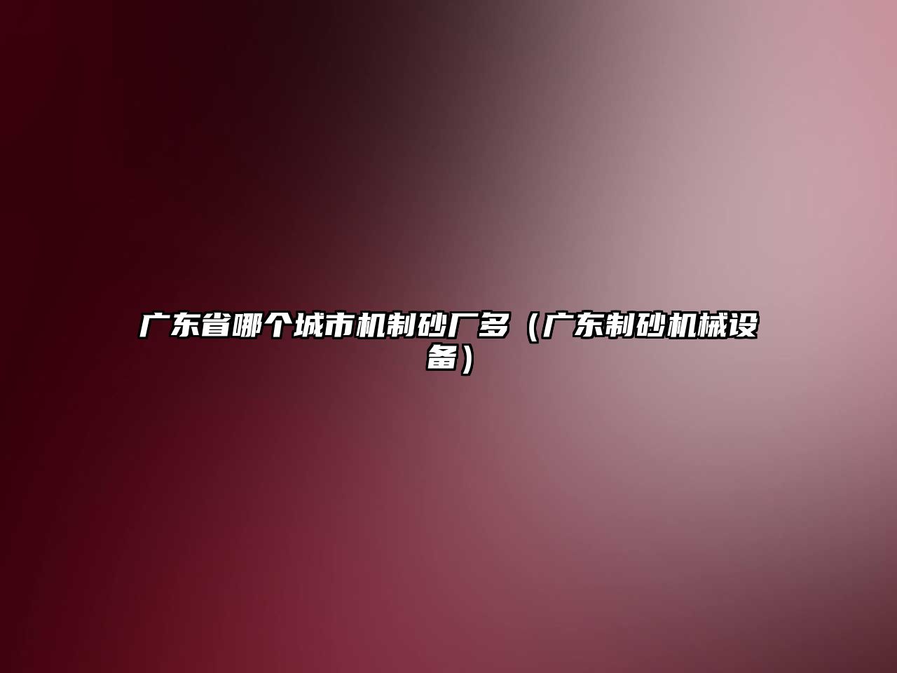 廣東省哪個城市機制砂廠多（廣東制砂機械設備）