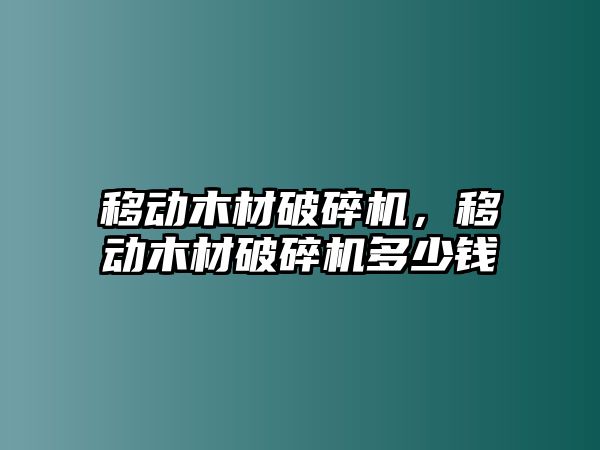 移動木材破碎機，移動木材破碎機多少錢