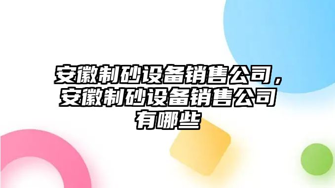 安徽制砂設備銷售公司，安徽制砂設備銷售公司有哪些