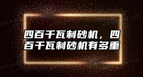 四百千瓦制砂機，四百千瓦制砂機有多重