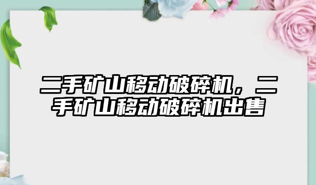 二手礦山移動破碎機，二手礦山移動破碎機出售