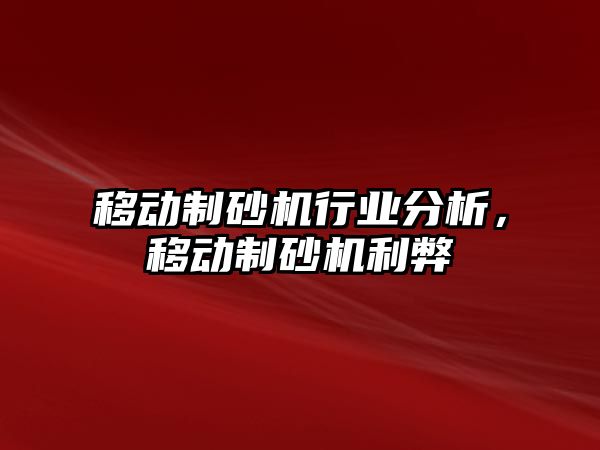 移動制砂機行業分析，移動制砂機利弊