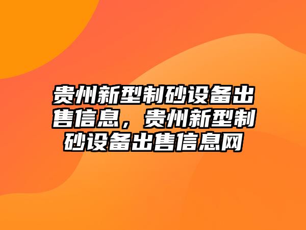 貴州新型制砂設備出售信息，貴州新型制砂設備出售信息網