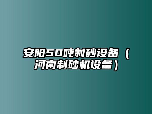 安陽50噸制砂設(shè)備（河南制砂機設(shè)備）