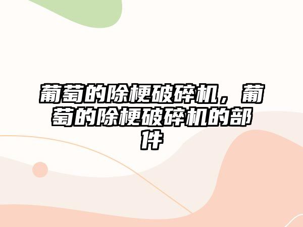 葡萄的除梗破碎機，葡萄的除梗破碎機的部件