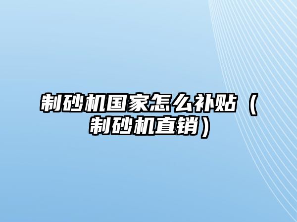 制砂機(jī)國家怎么補(bǔ)貼（制砂機(jī)直銷）