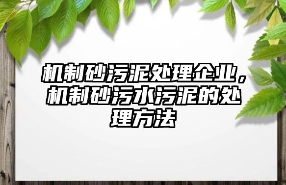 機制砂污泥處理企業，機制砂污水污泥的處理方法